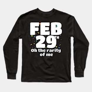 Leap Year Birthday Oh The Rarity of Me Funny February 29th Long Sleeve T-Shirt